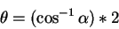 \begin{displaymath}\theta = (\cos^{-1}\alpha)*2\end{displaymath}