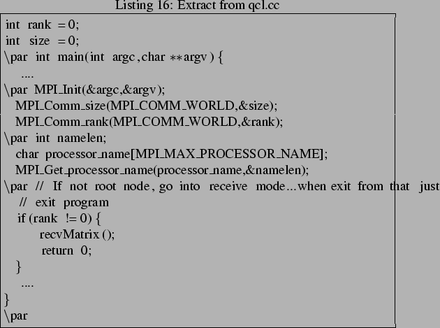 \begin{lstlisting}[frame=trbl,caption=Extract from qcl.cc]{}
int rank = 0;
int s...
...ogram
if(rank != 0) {
recvMatrix();
return 0;
}
....
}
\par\end{lstlisting}