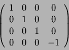 \begin{displaymath}\left( \begin{array}{cccc}
1 & 0 & 0 & 0 \\
0 & 1 & 0 & 0 \\
0 & 0 & 1 & 0 \\
0 & 0 & 0 & -1 \end{array} \right)\end{displaymath}