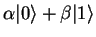 $\alpha\vert\rangle +
\beta\vert 1\rangle $