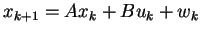 $x_{k+1} = Ax_{k} + Bu_{k} + w_{k}$