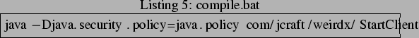 \begin{lstlisting}[frame=trbl,caption=compile.bat]{}
java -Djava.security.policy=java.policy com/jcraft/weirdx/StartClient
\end{lstlisting}