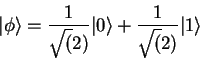 \begin{displaymath}
\vert\phi\rangle = \frac{1}{\sqrt(2)}\vert\rangle + \frac{1}{\sqrt(2)}\vert 1\rangle
\end{displaymath}