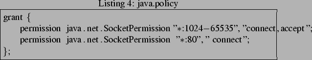 \begin{lstlisting}[frame=trbl,caption=java.policy]{}
grant {
permission java.ne...
... permission java.net.SocketPermission ''*:80'', ''connect'';
};
\end{lstlisting}